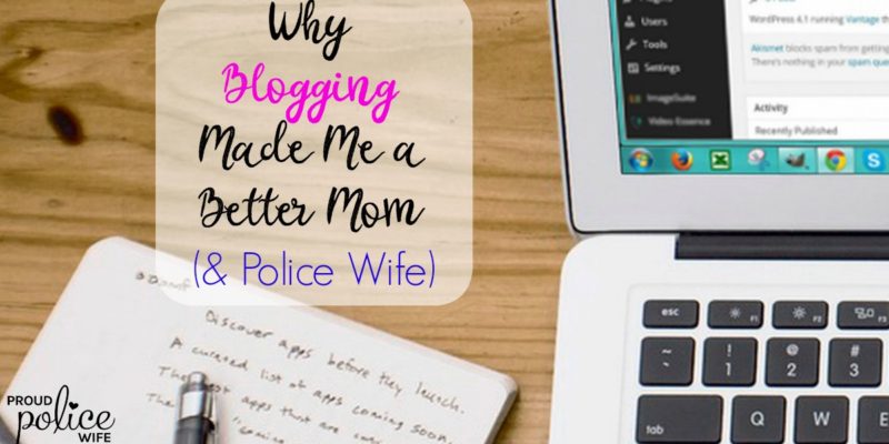 WHY BLOGGING MADE ME A BETTER MOM (& POLICE WIFE)