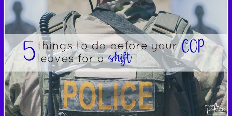5 Things to do Before your Cop Leaves for a Shift