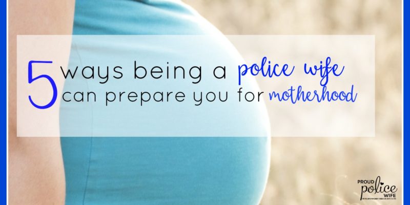 5 Ways Being a Police Wife Can Prepare you for Motherhood