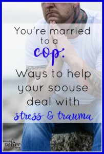 You're Married to a Cop: Ways to Help your Spouse Deal with Stress & Trauma