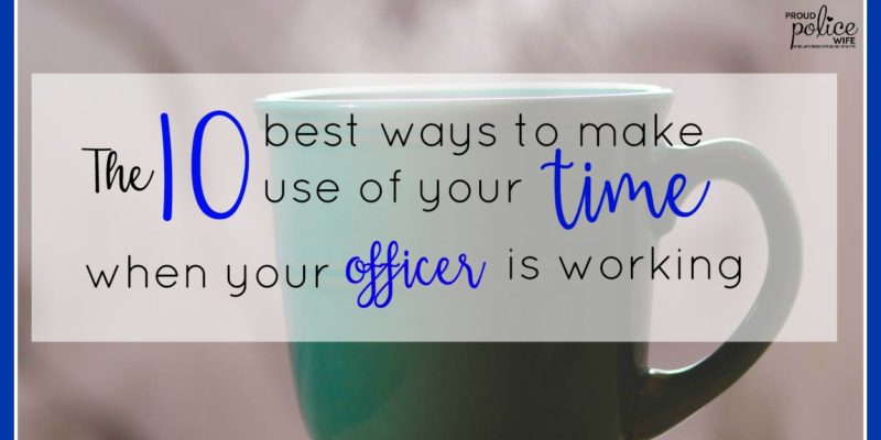 The 10 Best Ways to Make Use of Your Time When Your Officer is Working