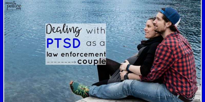 Loving a law enforcement officer when you have PTSD. | #proudpolicewife | #PTSD | #policewife | #police