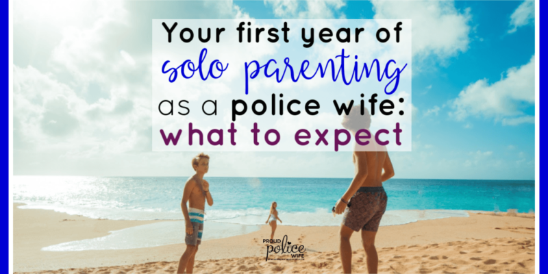 Your first year of solo parenting as a police wife: what to expect |#policewife |#soloparenting