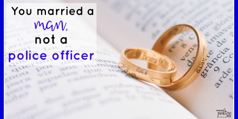 You married a man, not a police officer