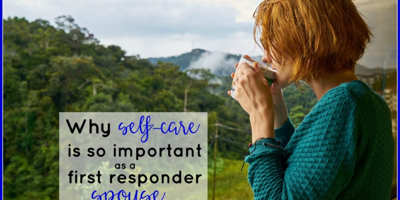 Why self-care is so important as a first responder spouse