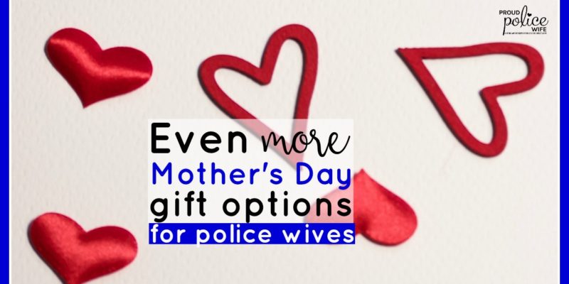 Even more Mother's Day gift options for police wives | #mothersday | #policewife | #proudpolicewife