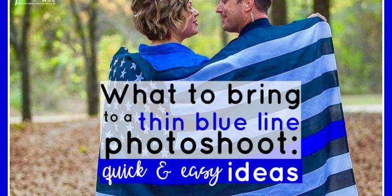 What to bring to a thin blue line photoshoot: quick & easy ideas | #policewife | #thinblueline |#pictures | #photoshoot | #thinbluelinephotoshoot