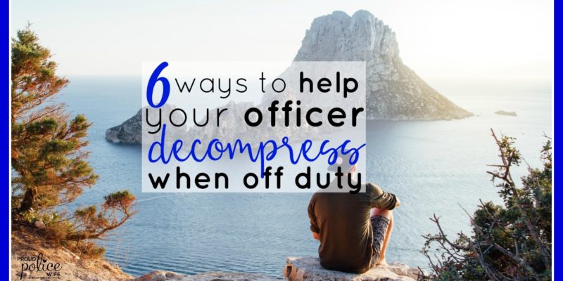 6 Ways to Help your Officer Decompress when Off Duty |#proudpolicewife |#policewife |#relax |#policeofficer |#lawenforcement |#offduty