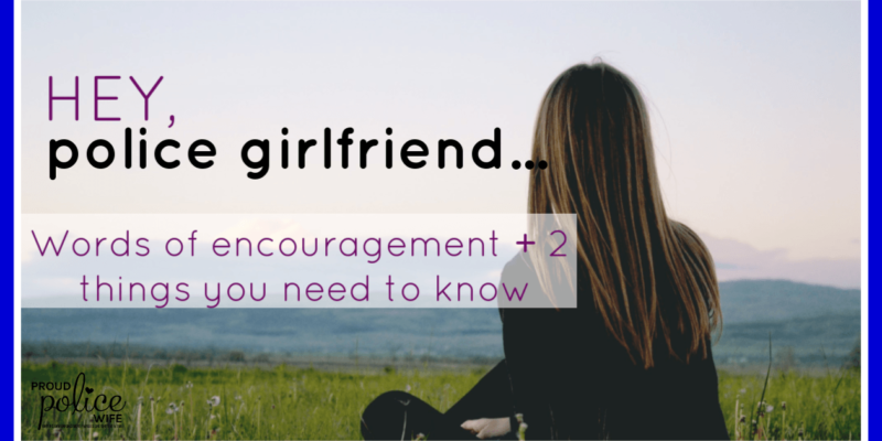 Hey, police girlfriend...words of encouragement + 2 things you need to know