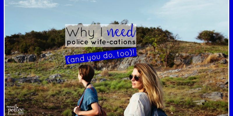 Why I need a police wife-cation (and you do, too)! |#policewife |#selfcare |#chriskylefrogfoundation