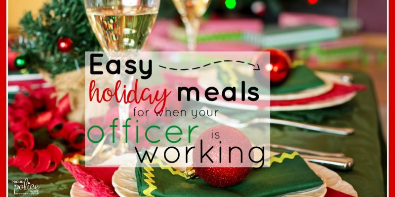 Easy holiday meals for when your officer is working |#holidaymeals |#police