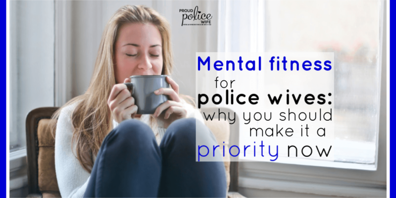 Mental fitness for police wives: why you should make it a priority now |#mentalfitness |#mentalhealth |#policewife