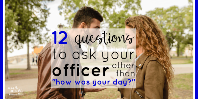 12 questions to ask your officer other than "how was your day?" |#police |#communication